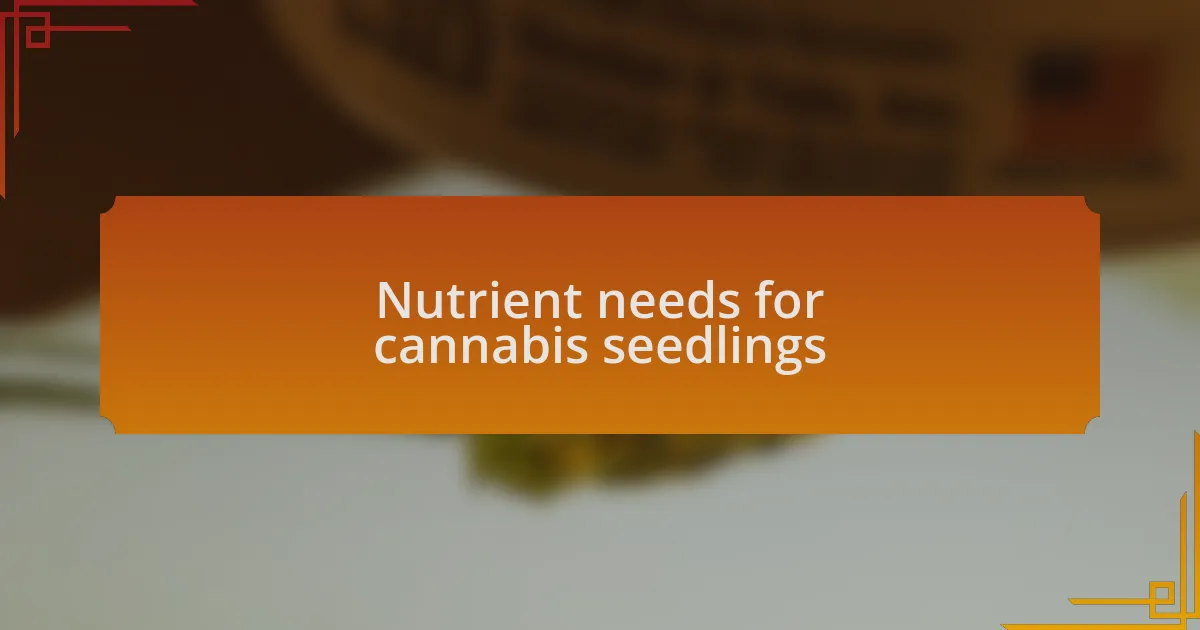 Nutrient needs for cannabis seedlings
