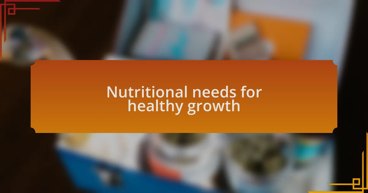 Nutritional needs for healthy growth