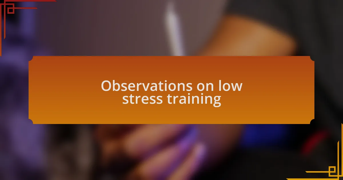 Observations on low stress training