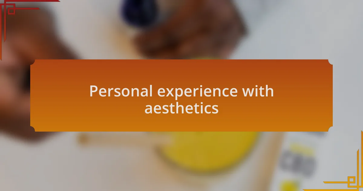 Personal experience with aesthetics