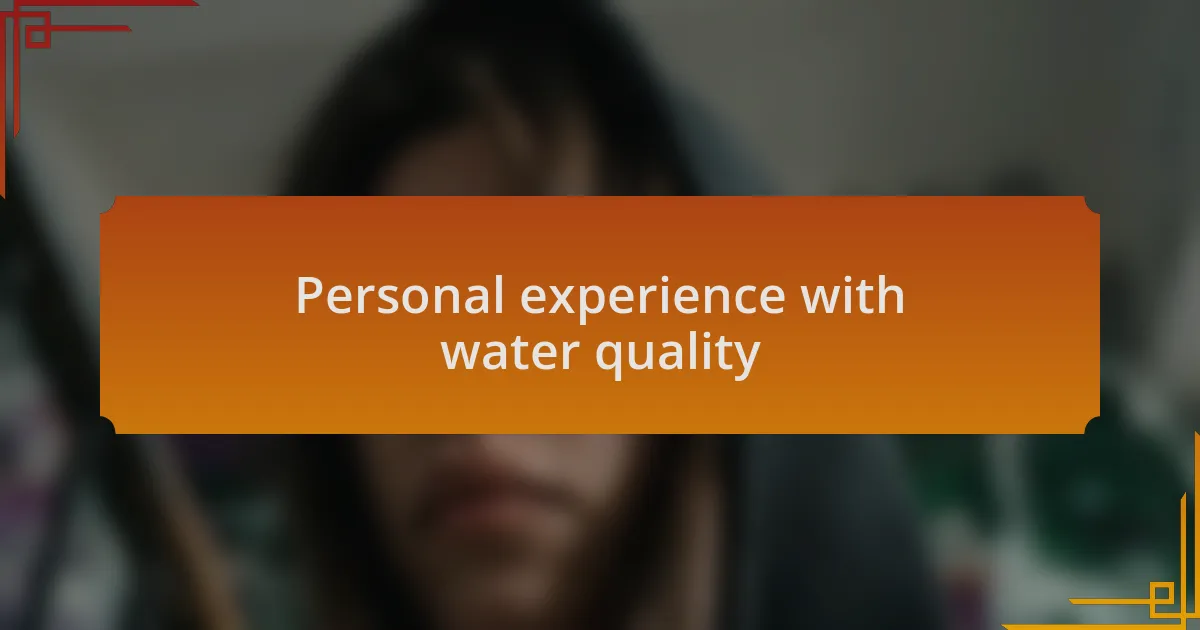 Personal experience with water quality