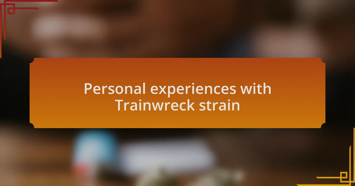 Personal experiences with Trainwreck strain