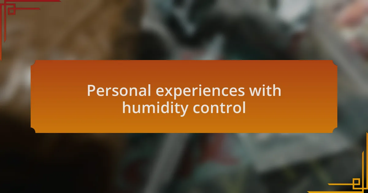 Personal experiences with humidity control