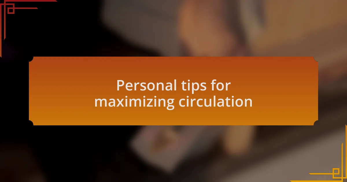 Personal tips for maximizing circulation