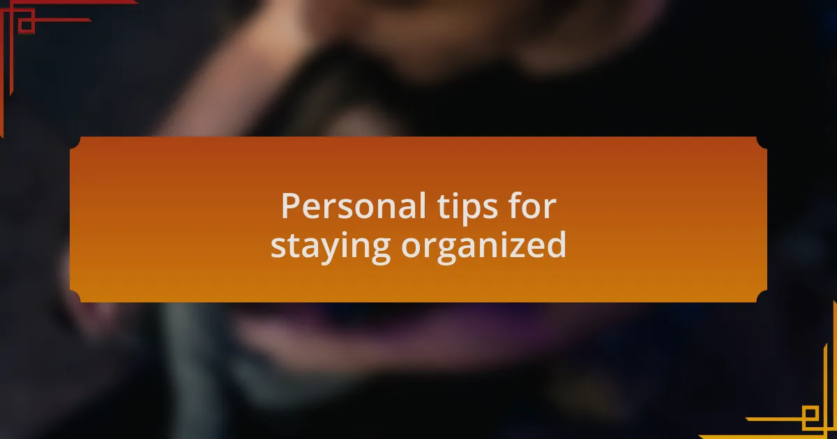 Personal tips for staying organized