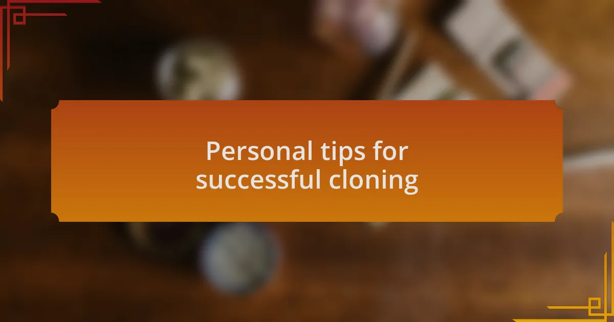 Personal tips for successful cloning