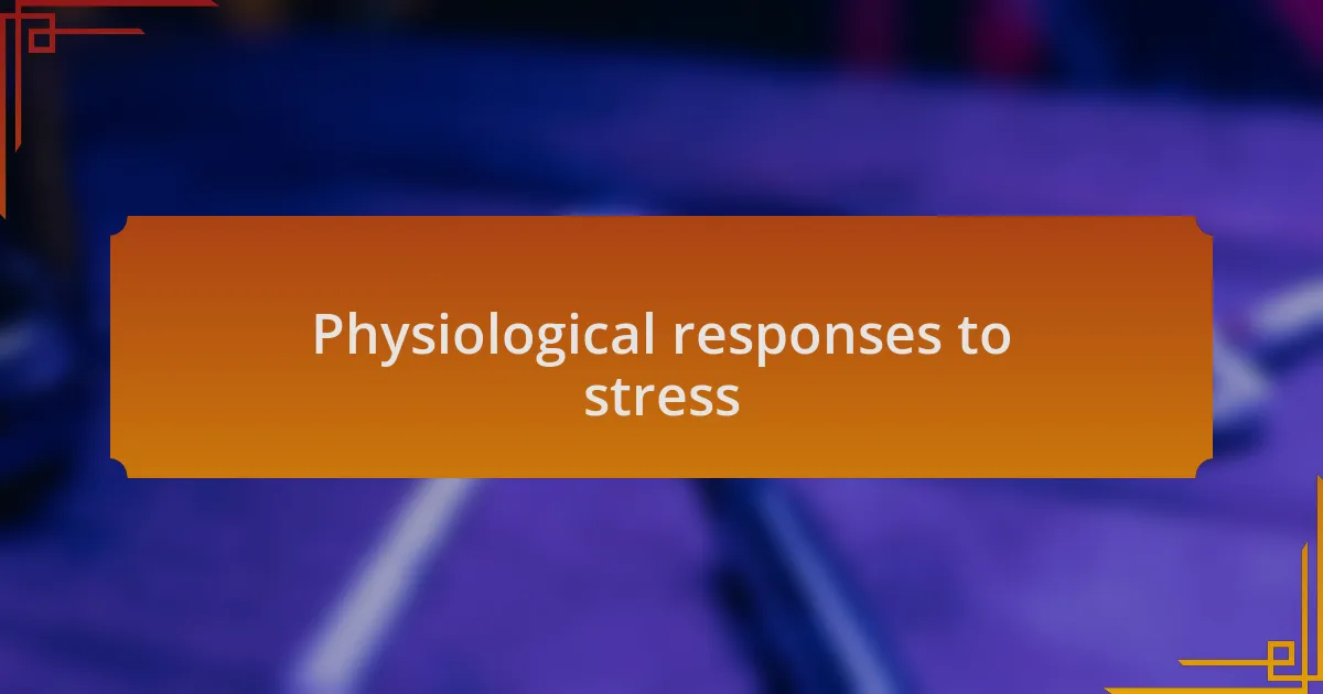Physiological responses to stress