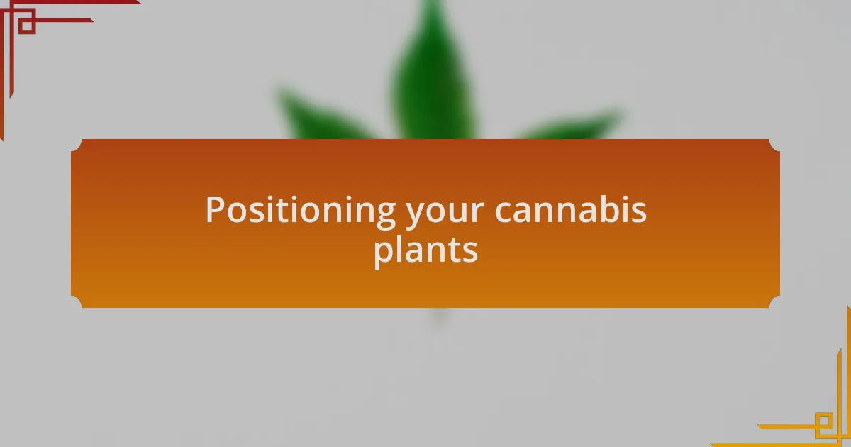 Positioning your cannabis plants