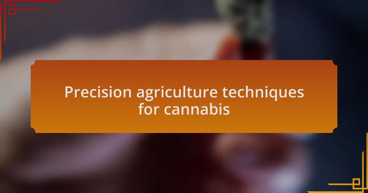 Precision agriculture techniques for cannabis