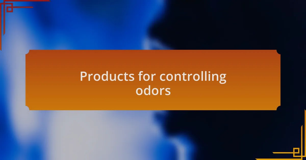 Products for controlling odors
