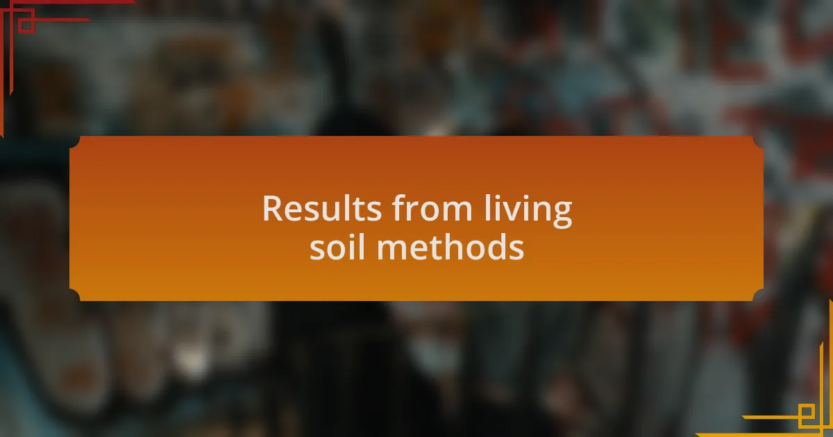 Results from living soil methods