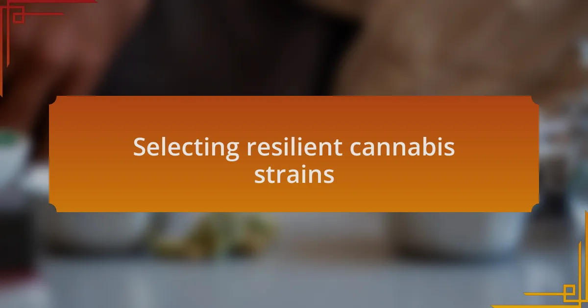 Selecting resilient cannabis strains