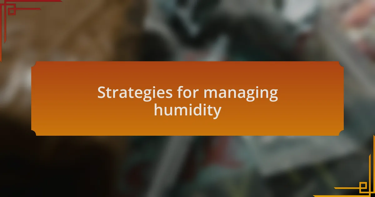 Strategies for managing humidity