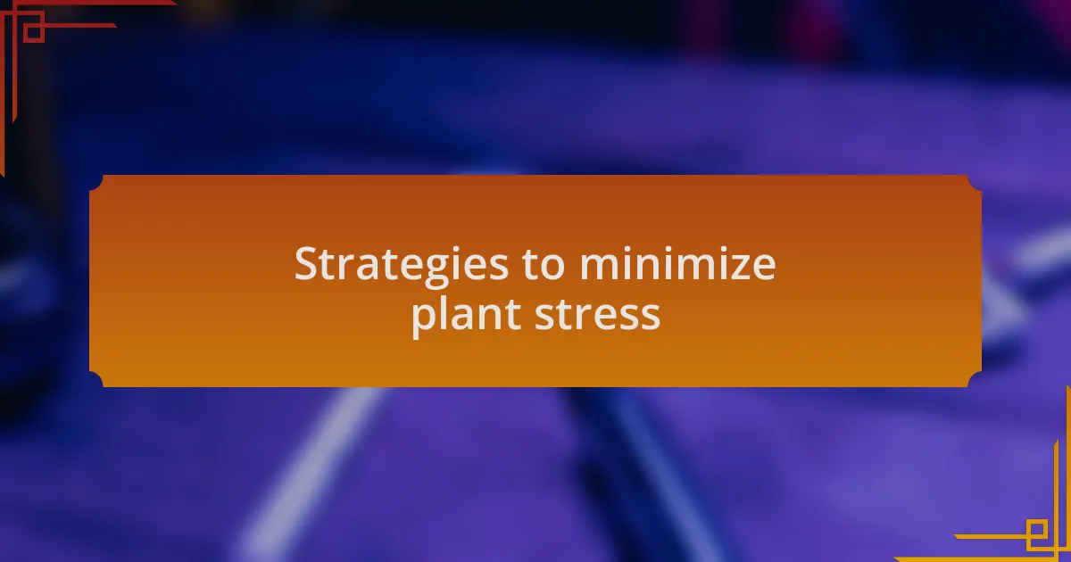 Strategies to minimize plant stress