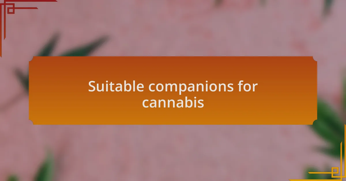 Suitable companions for cannabis