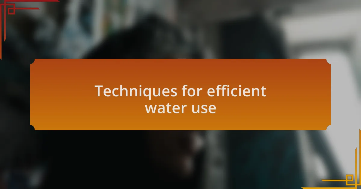 Techniques for efficient water use