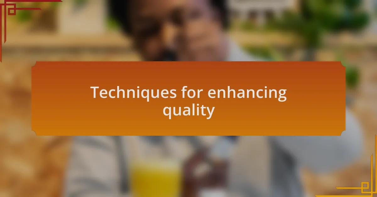 Techniques for enhancing quality