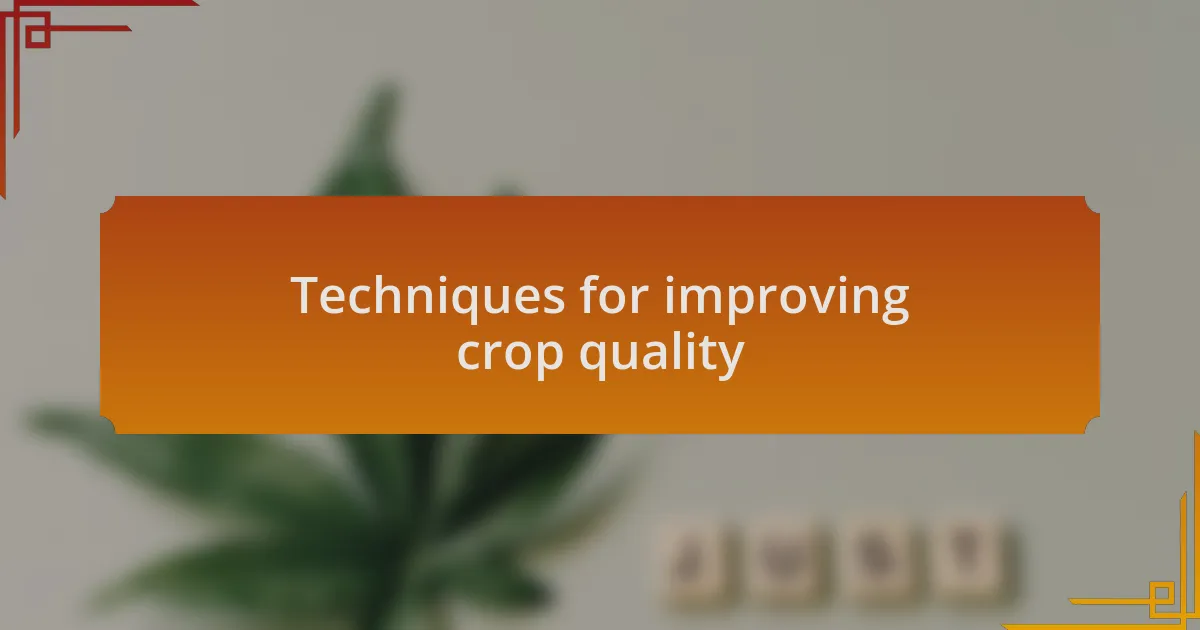 Techniques for improving crop quality