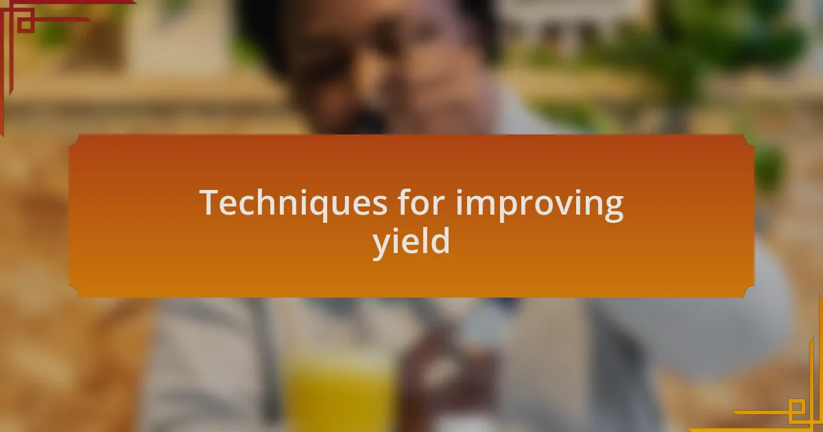 Techniques for improving yield