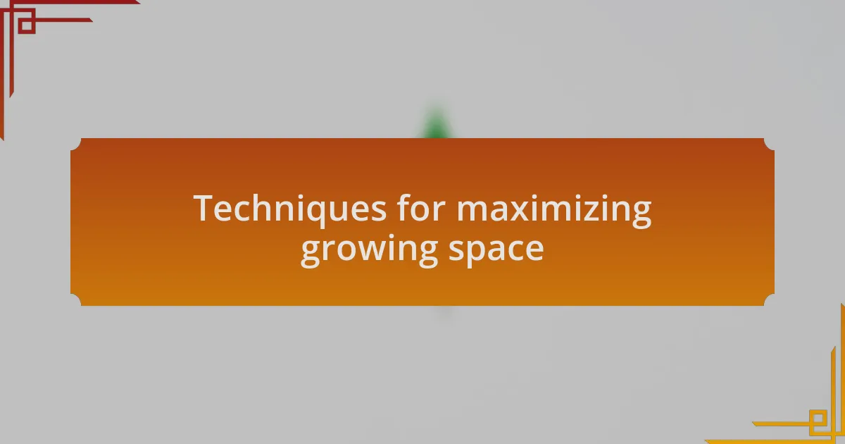 Techniques for maximizing growing space