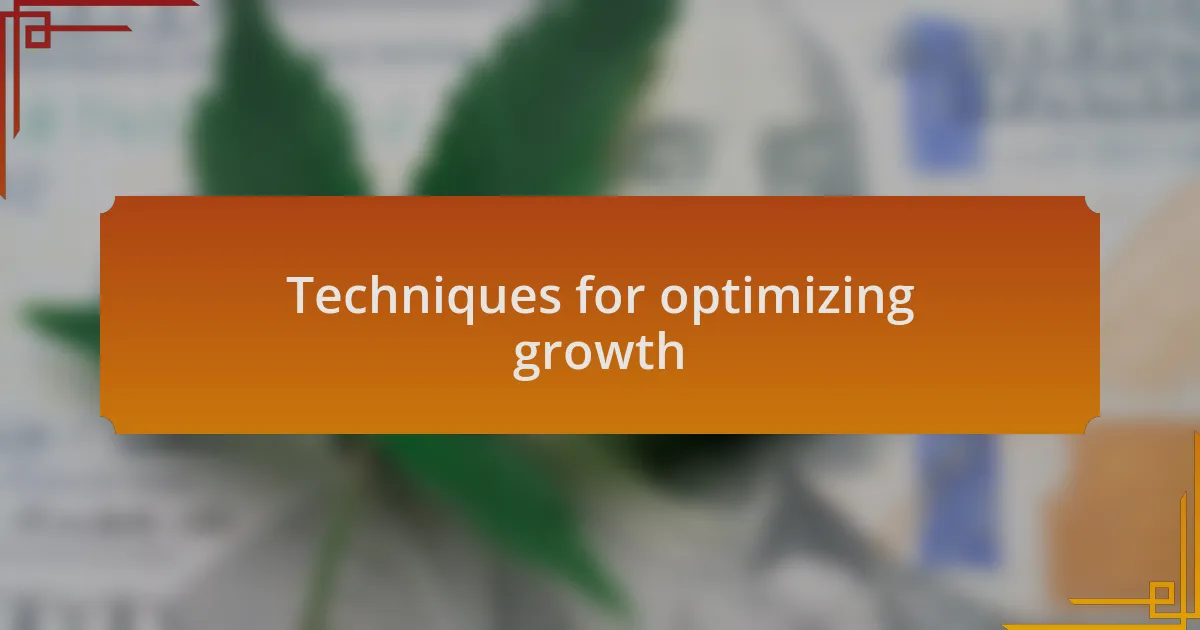 Techniques for optimizing growth