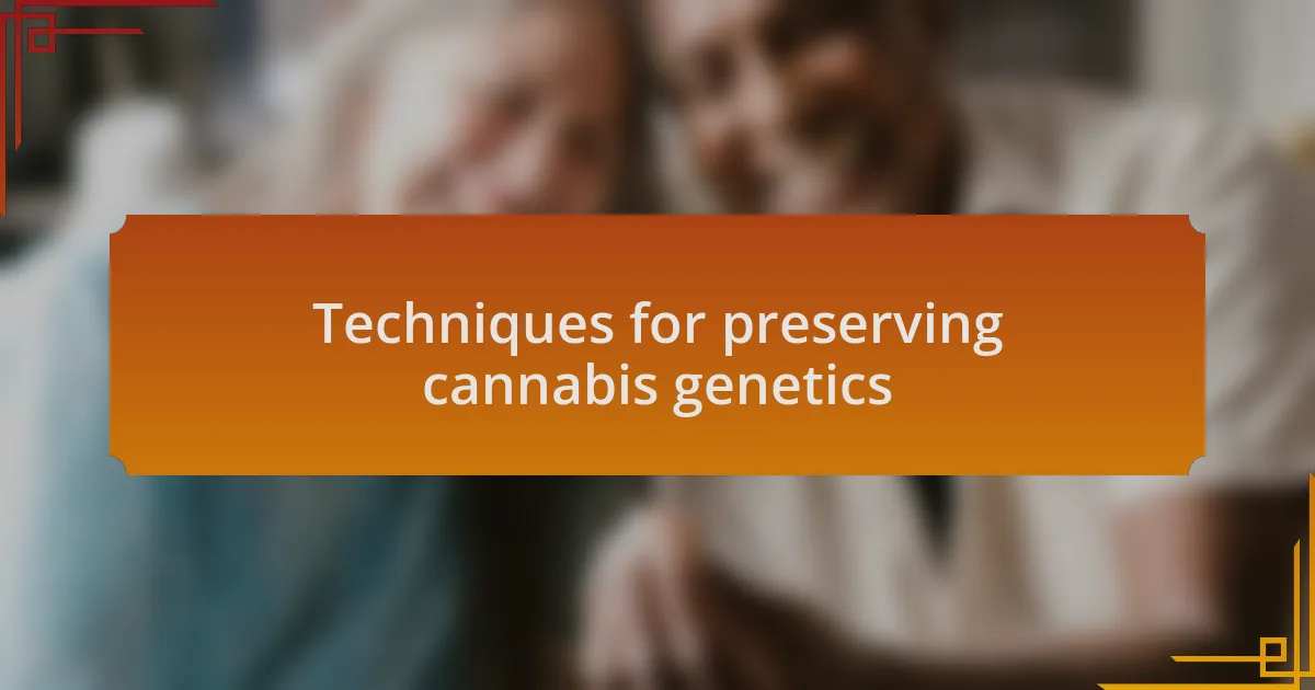 Techniques for preserving cannabis genetics