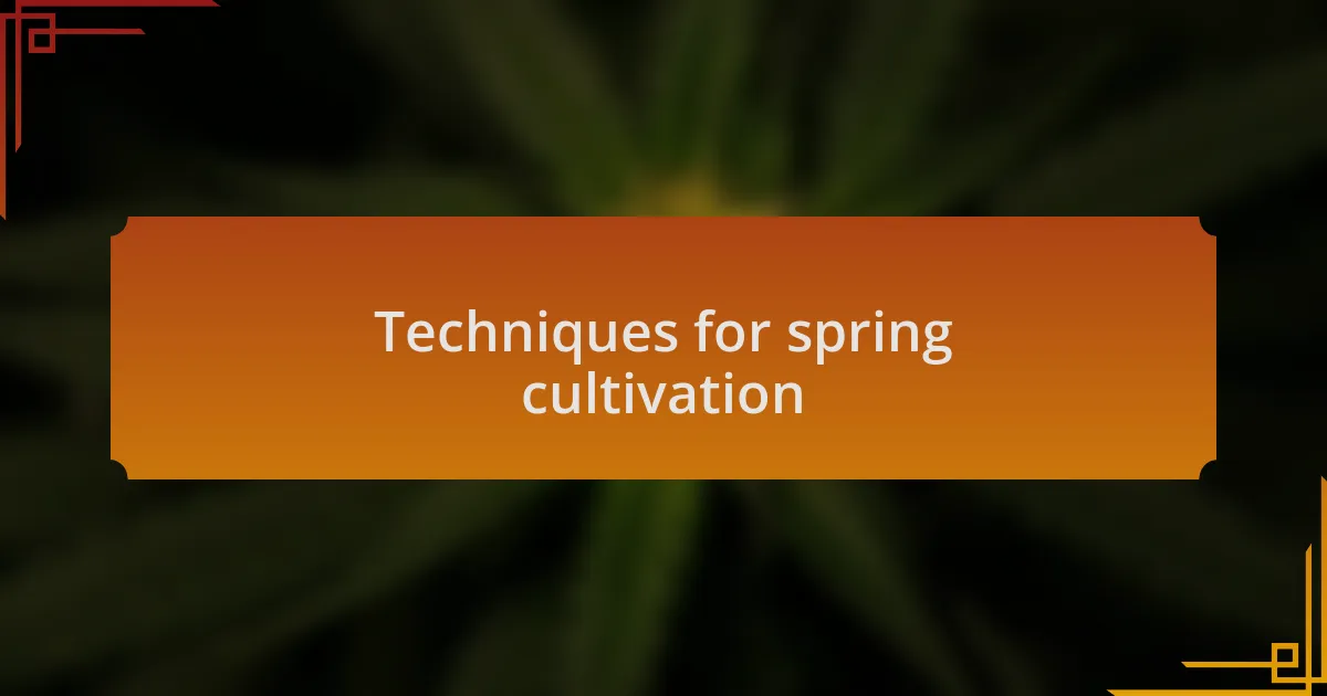 Techniques for spring cultivation
