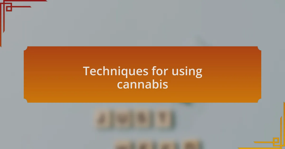 Techniques for using cannabis