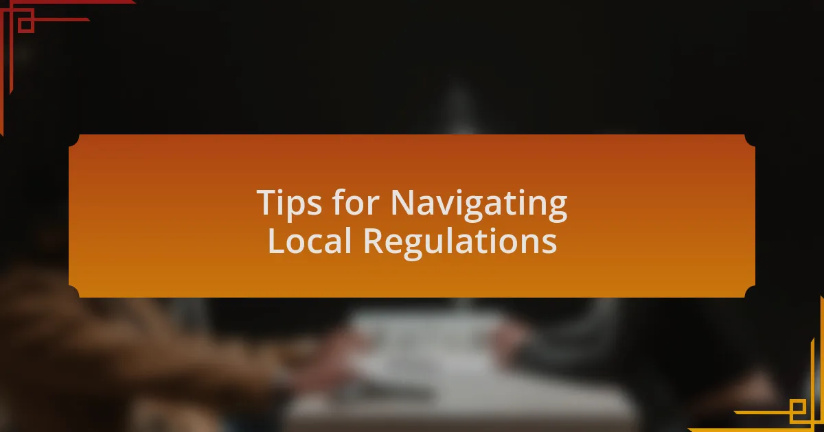 Tips for Navigating Local Regulations