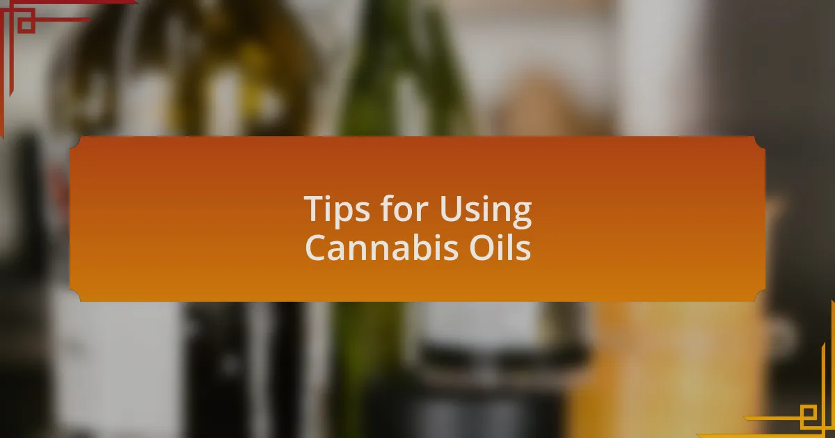 Tips for Using Cannabis Oils