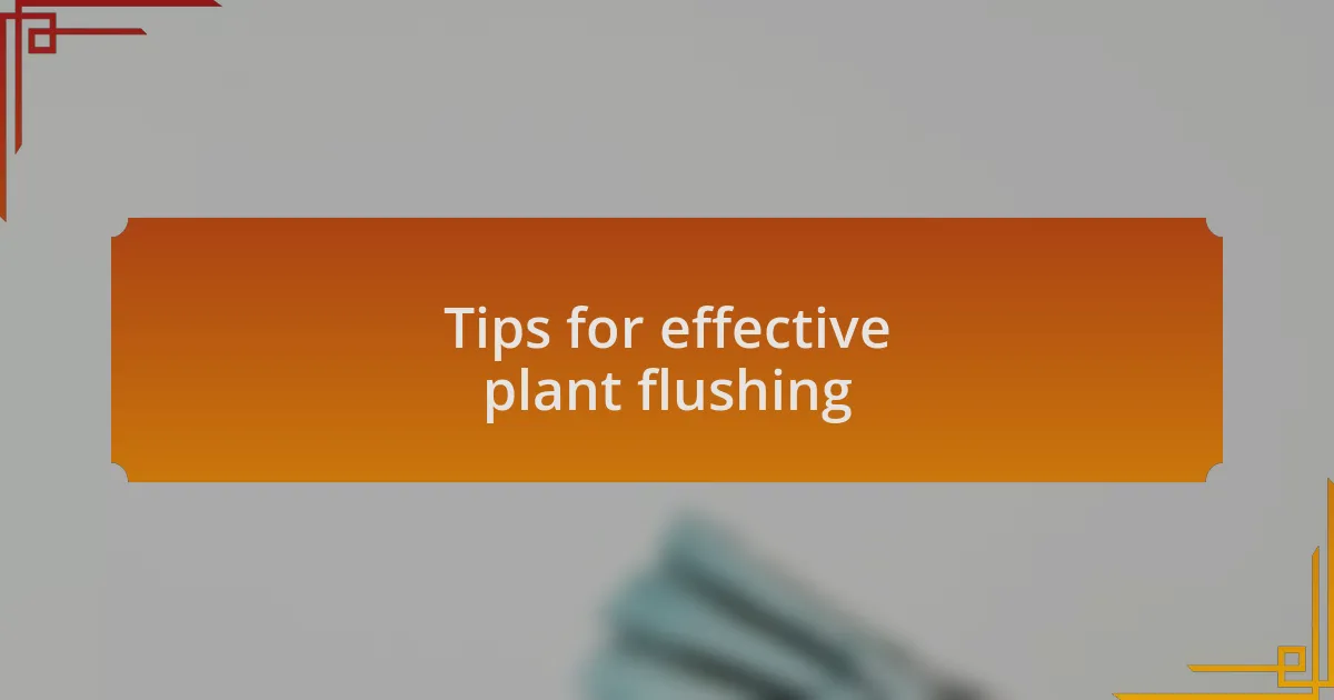 Tips for effective plant flushing