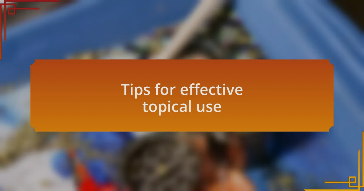 Tips for effective topical use