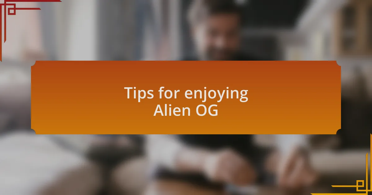 Tips for enjoying Alien OG