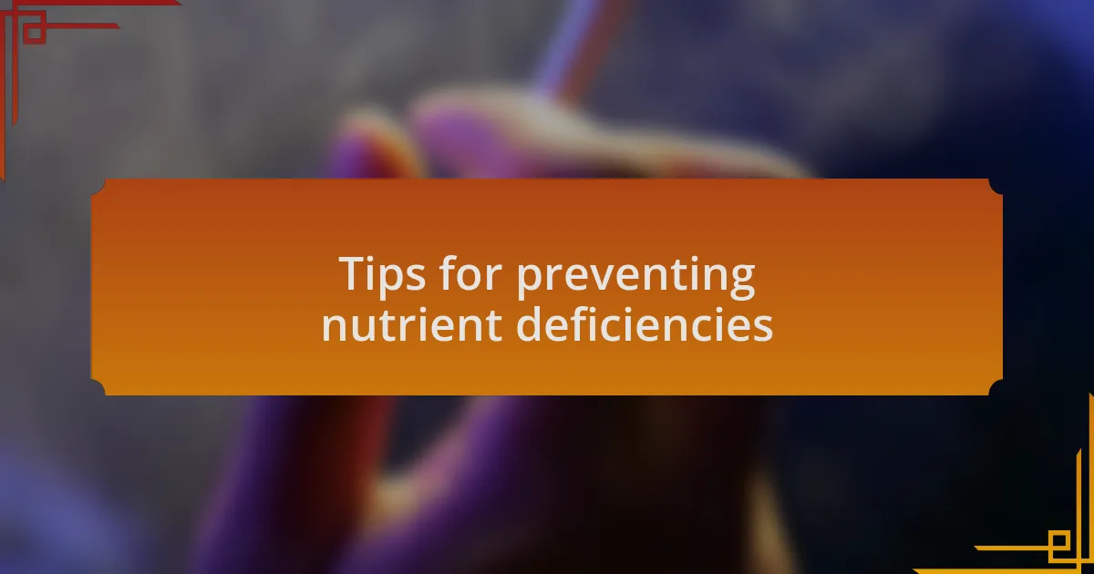 Tips for preventing nutrient deficiencies