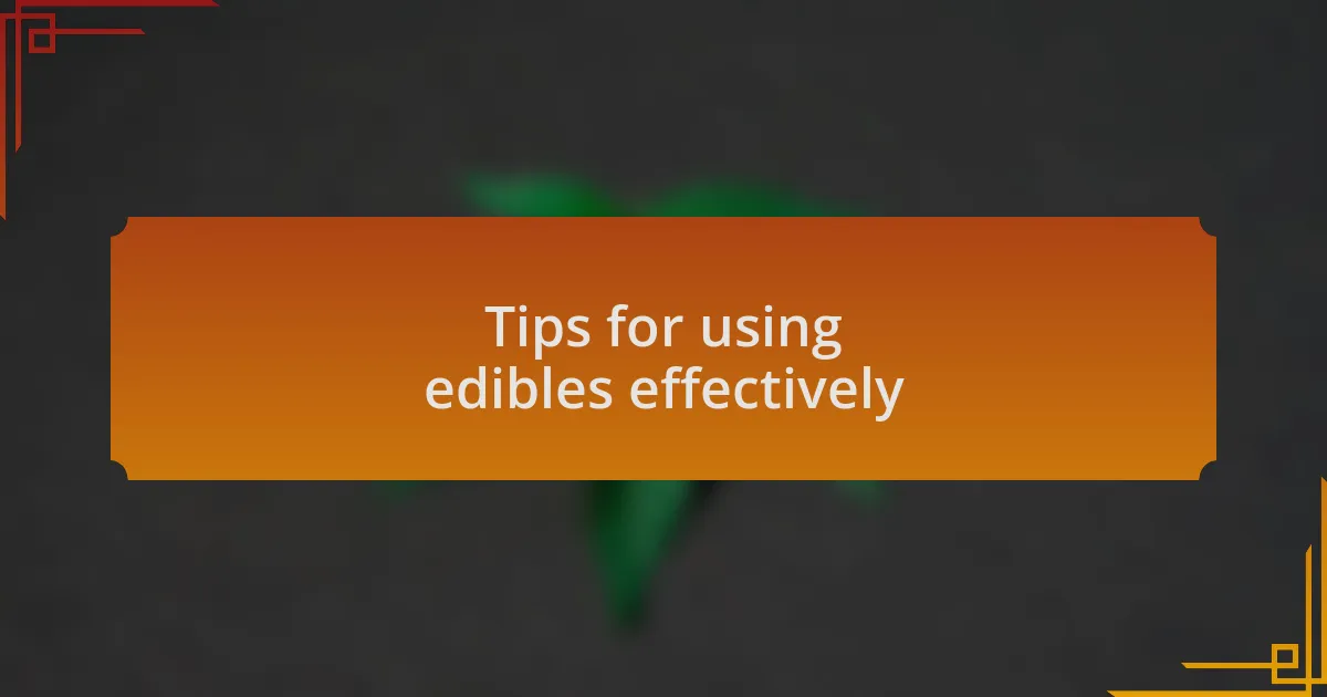 Tips for using edibles effectively