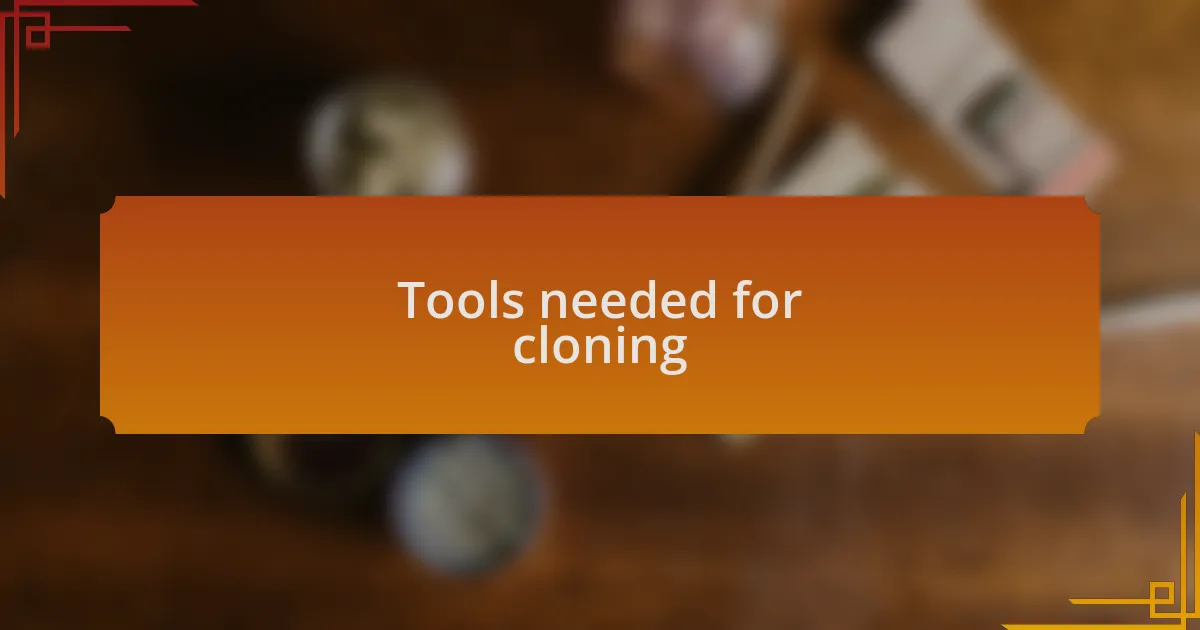 Tools needed for cloning