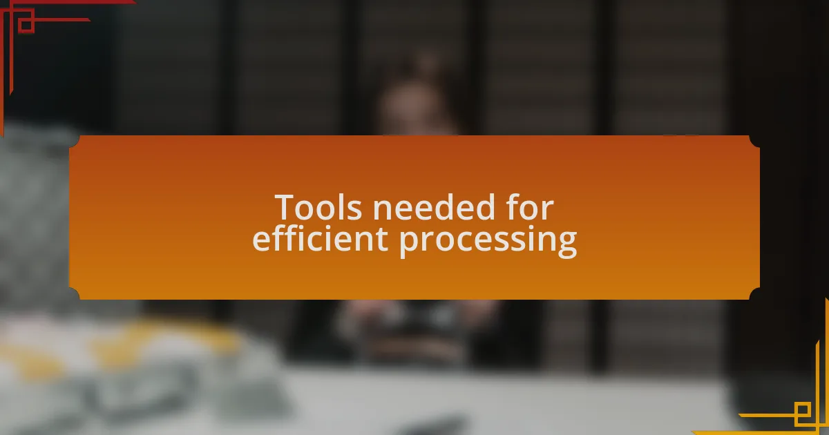 Tools needed for efficient processing