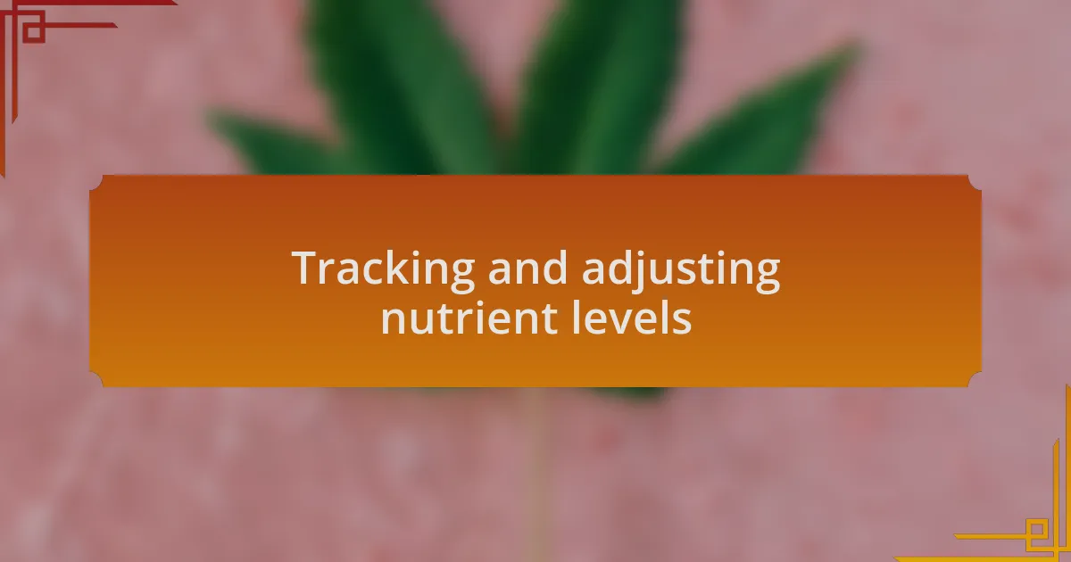 Tracking and adjusting nutrient levels