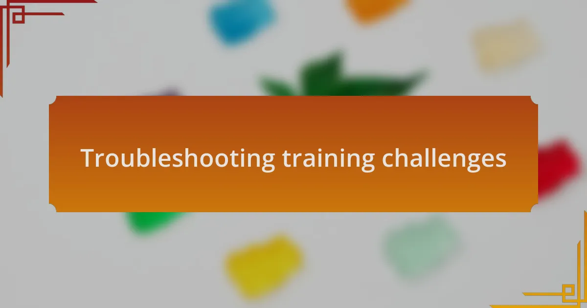 Troubleshooting training challenges