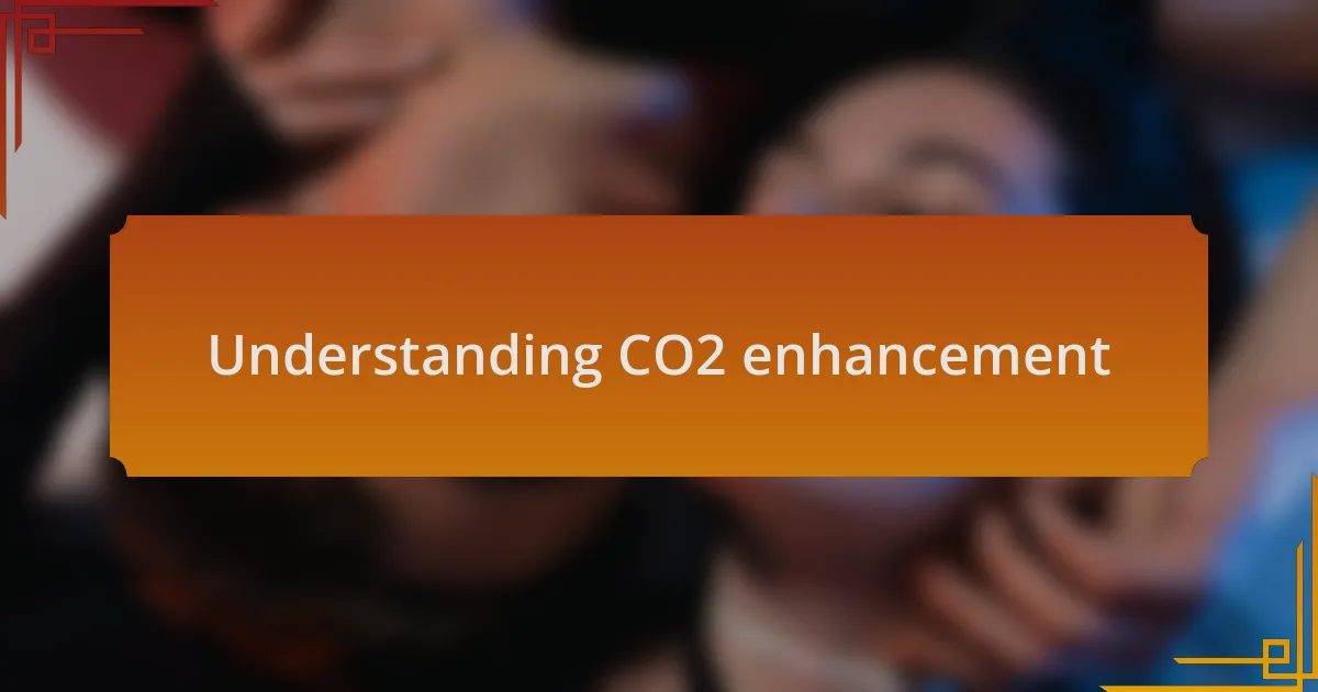 Understanding CO2 enhancement