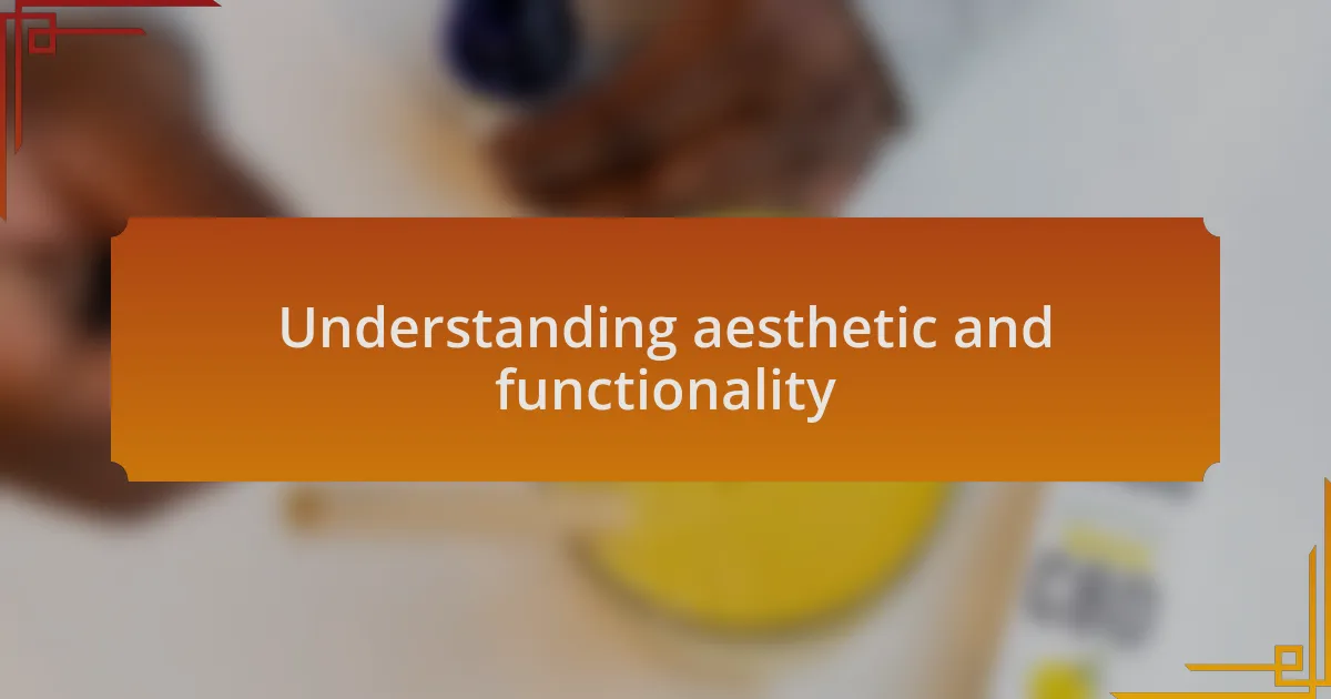 Understanding aesthetic and functionality