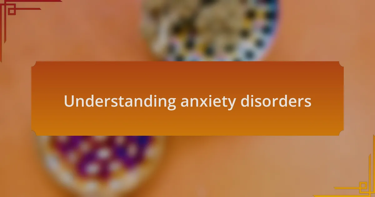 Understanding anxiety disorders
