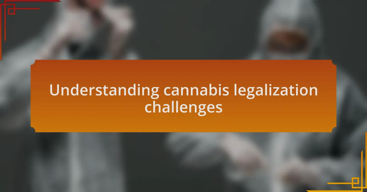 Understanding cannabis legalization challenges