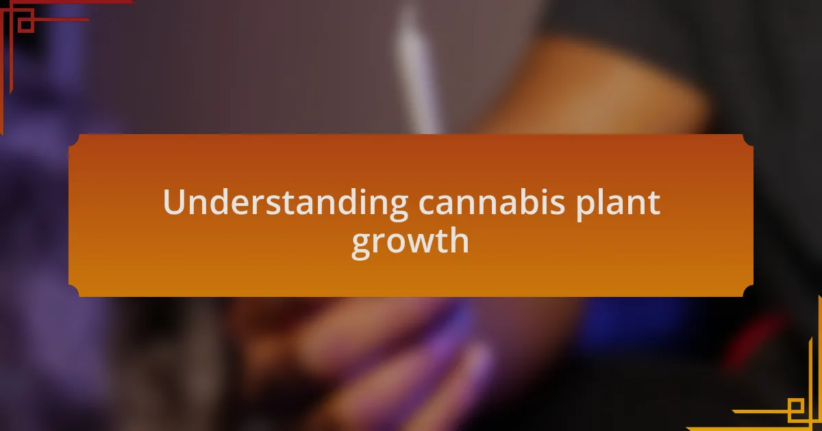 Understanding cannabis plant growth