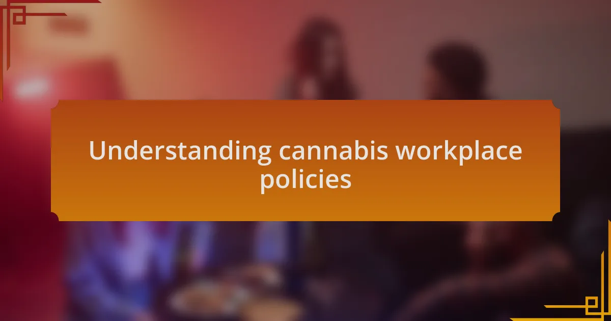 Understanding cannabis workplace policies