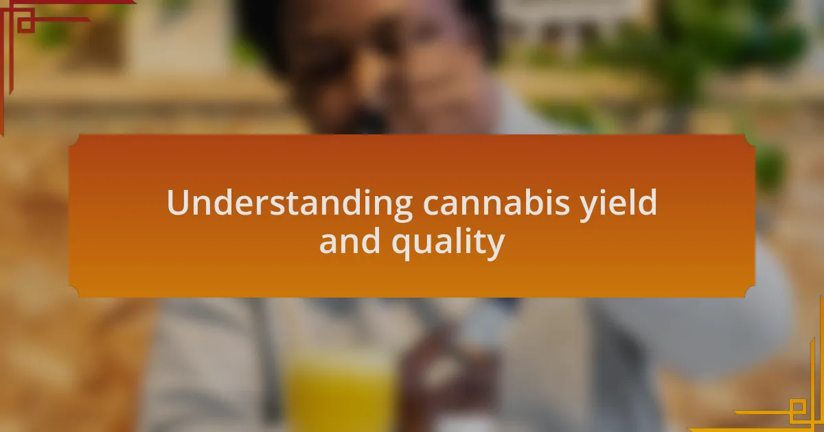 Understanding cannabis yield and quality