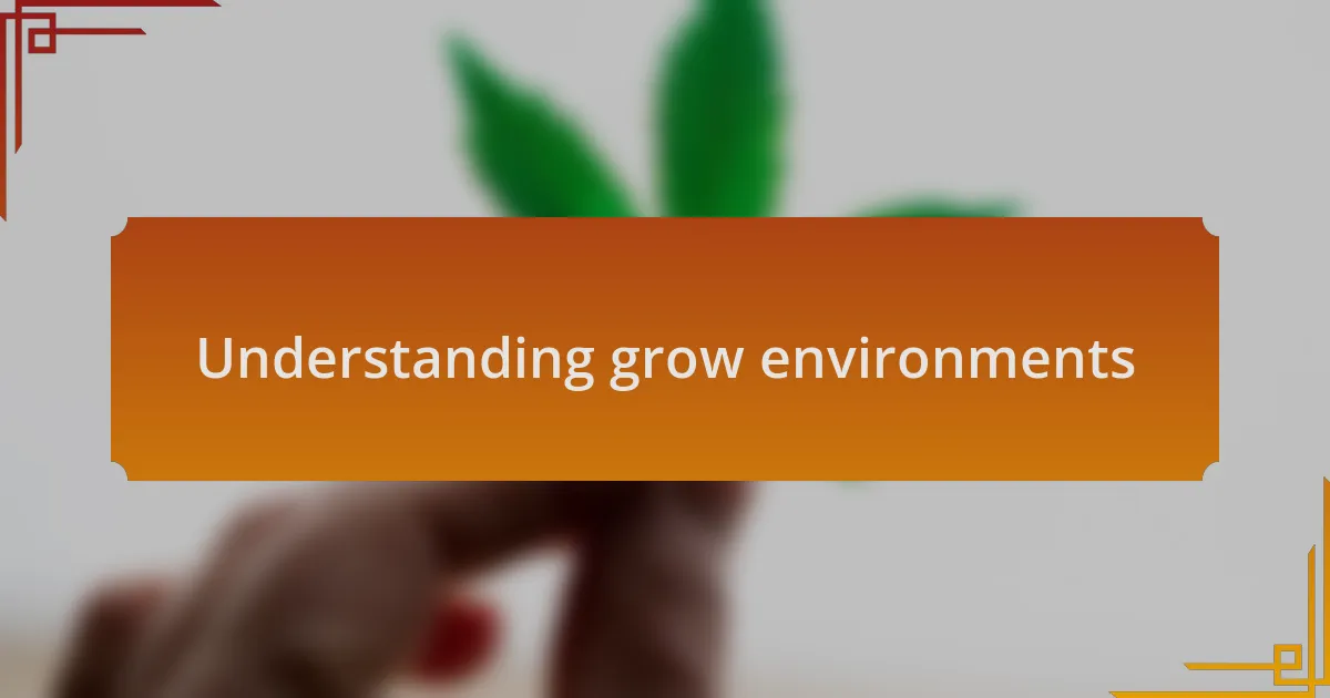 Understanding grow environments