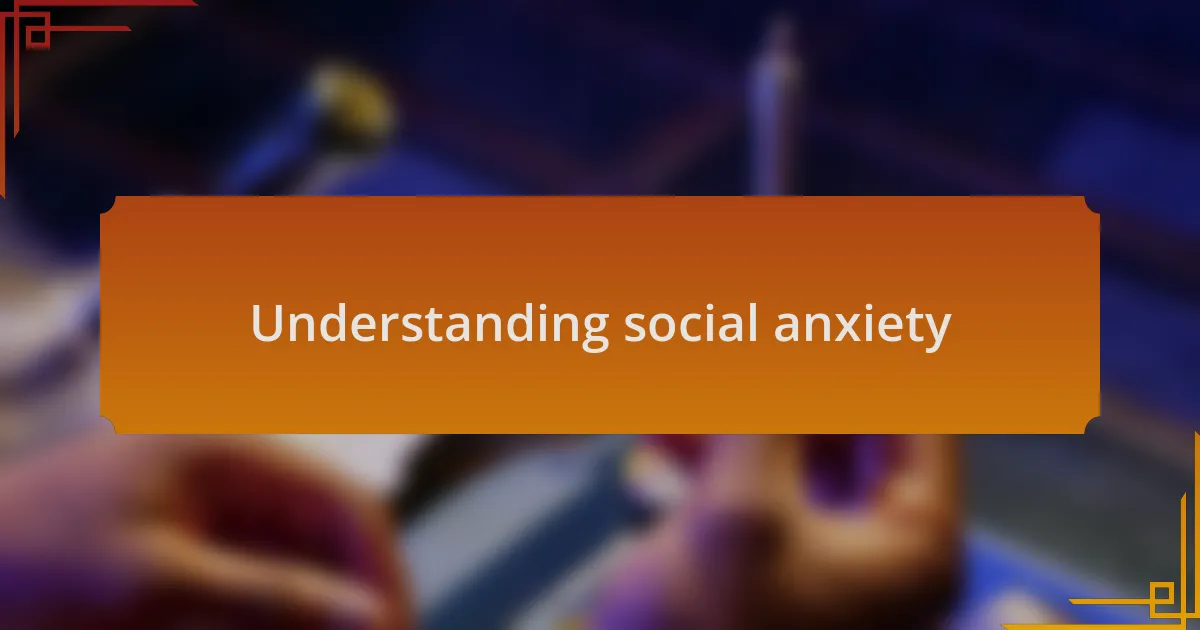Understanding social anxiety