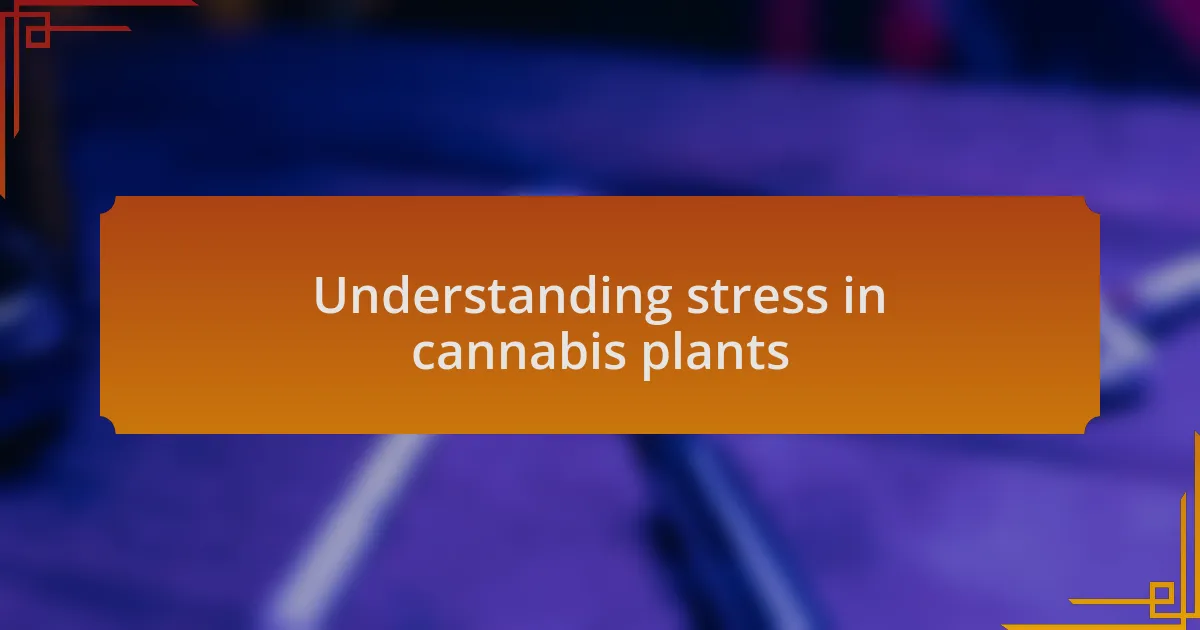 Understanding stress in cannabis plants