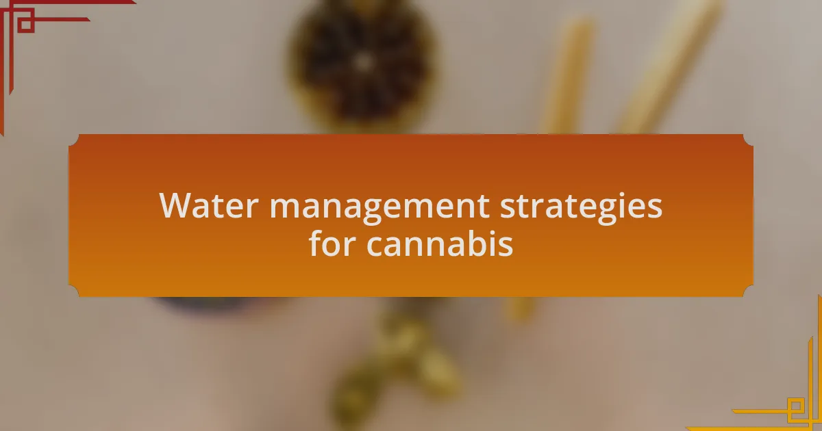 Water management strategies for cannabis
